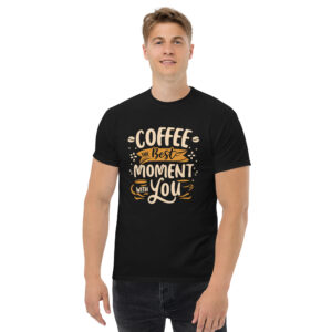 Coffee best moment with you classic tee